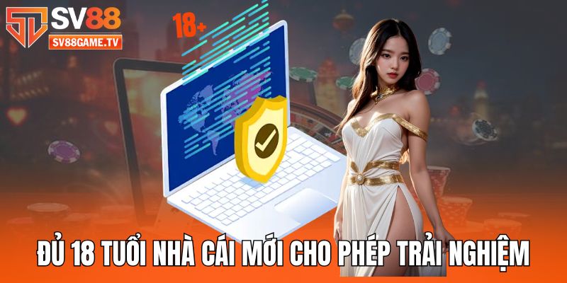 Đăng Ký Tài Khoản SV88 Nhanh Chóng, Thuận Lợi, Dễ Dàng 3 du-18-tuoi-nha-cai-moi-cho-phep-trai-nghiem-ca-cuoc