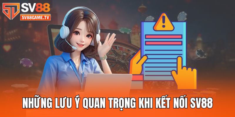 Liên Hệ SV88 3 nhung-luu-y-quan-trong-khi-ket-noi-sv88